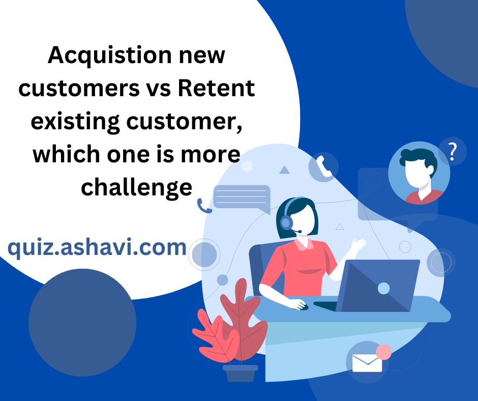 Acquistion new customers vs Retent existing customer, which one is more challenge
